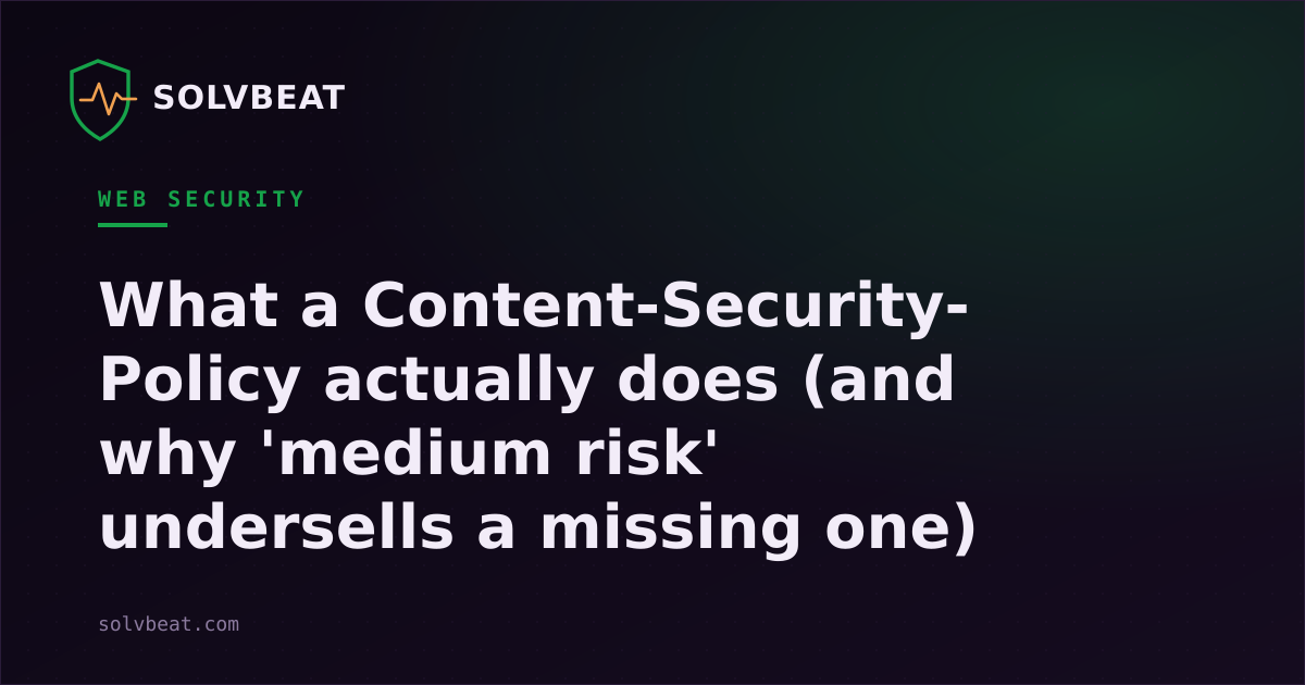 What a Content-Security-Policy actually does (and why 'medium risk' undersells a missing one)